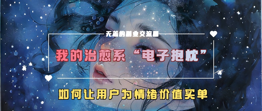 我的治愈系“电子抱枕”，如何让用户为情绪价值买单【揭秘】-云创网