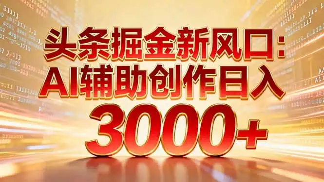 头条掘金新风口：AI辅助创作日入3000+，矩阵玩法当天启动隔天见效-副业吧