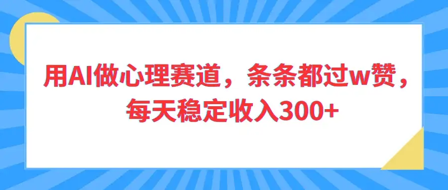 用AI做心理赛道，条条都过w赞，每天稳定收入300+-优优云创