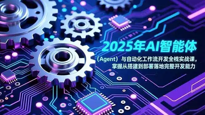 （17009期）2025年AI智能体（Agent）与自动化工作流开发全栈实战课，掌握从搭建到部署落地完整开发能力-副业吧