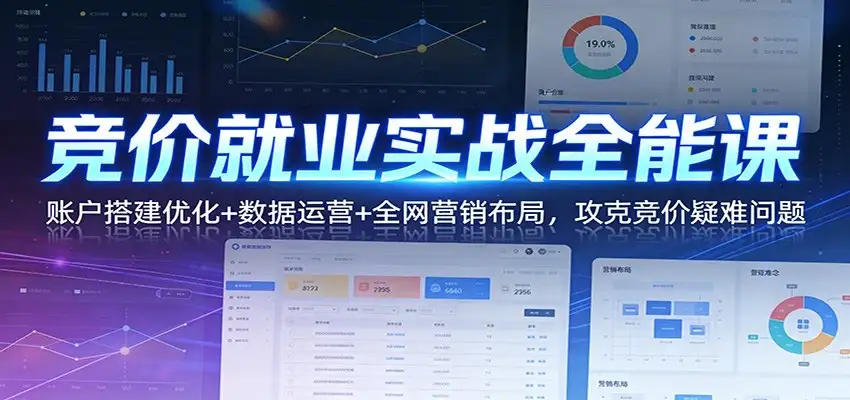 【精】竞价就业实战全能课：账户搭建优化+数据运营+全网营销布局，攻克竞价疑难问题-副业吧