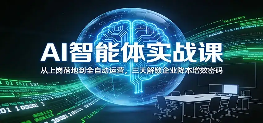 AI智能体实战课:从上岗落地到全自动运营,三天解锁企业降本增效密码-副业吧