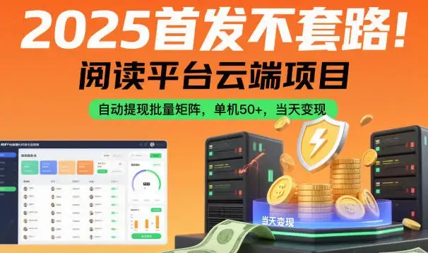 2025首发不套路！阅读平台云端项目，自动提现批量矩阵，单机50+，当天变现【揭秘】-副业吧