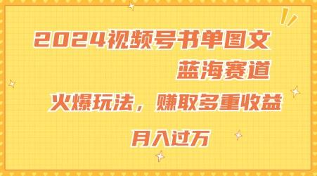 2024视频号书单图文蓝海赛道，火爆玩法，赚取多重收益，小白轻松上手，月入上万【揭秘】-云创网