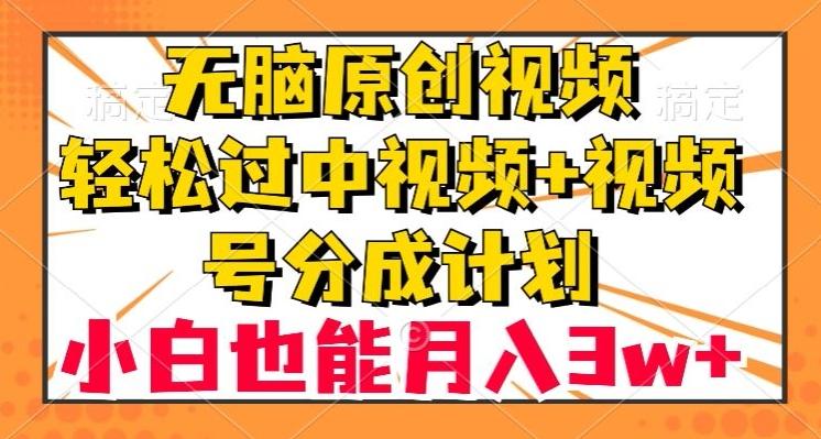 无脑原创视频，轻松过中视频+视频号分成计划，小白也能月入3w+【揭秘】-云创网