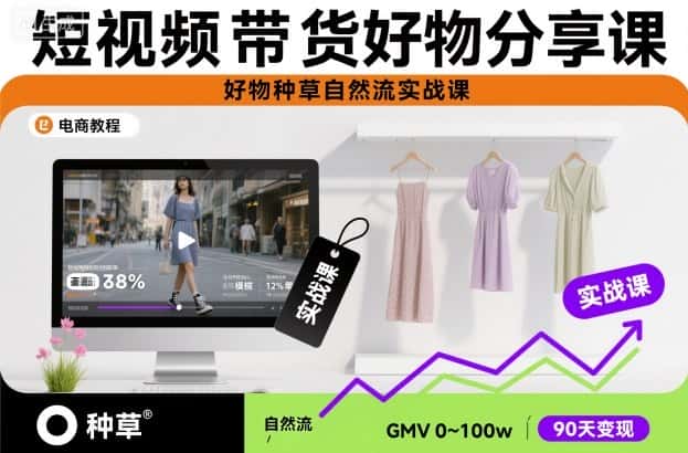 短视频带货好物分享课，好物种草自然流实战课-优优云创