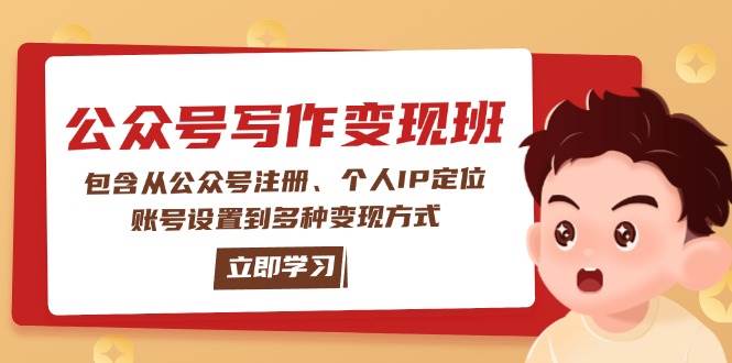 公众号变现班：包含从公众号注册、个人IP定位、账号设置到多种变现方式-云创网