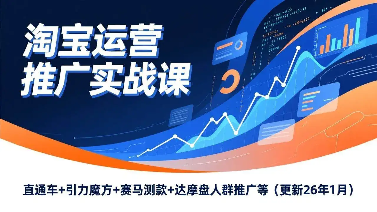 (17200期)淘宝运营推广实战课,直通车+引力魔方+赛马测款+达摩盘人群推广等(更新26年1月)-副业吧