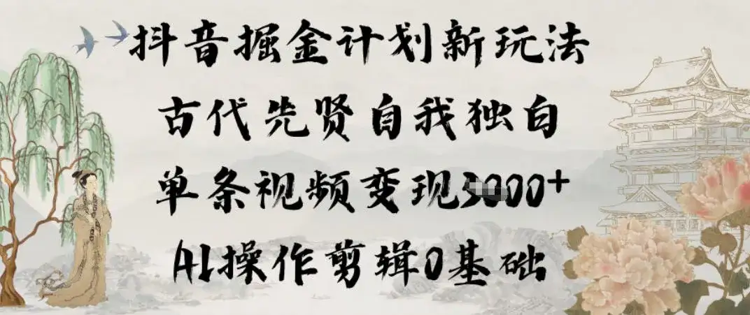 抖音掘金计划新玩法，古代先贤自我独白，单条视频变现1k+，AI操作剪辑0基础-副业吧