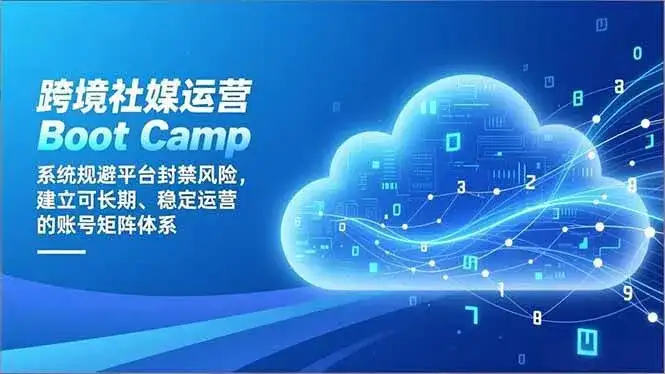(16883期)跨境社媒运营Boot Camp:系统规避平台封禁风险,建立可长期、稳定运营的账号矩阵体系-副业吧