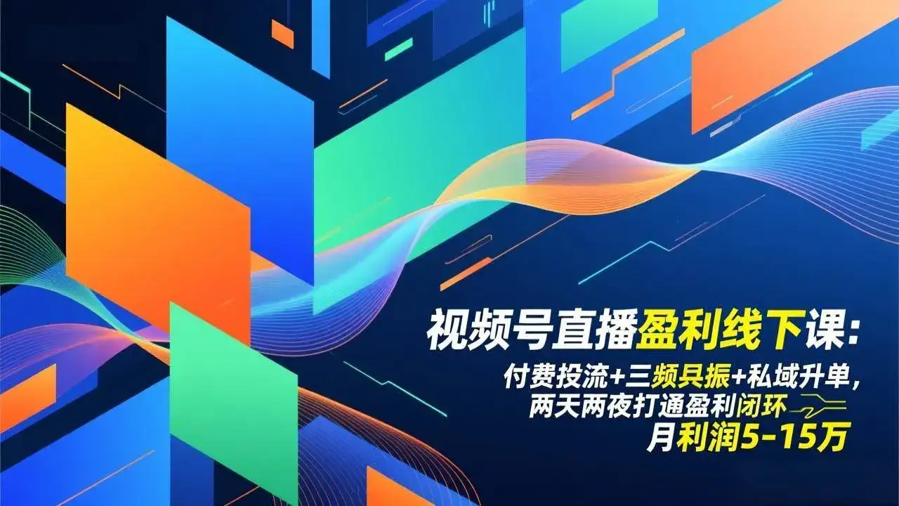 （17116期）视频号直播盈利线下课：付费投流+三频共振+私域升单，两天两夜打通盈利闭环，月利润5-15万-副业吧