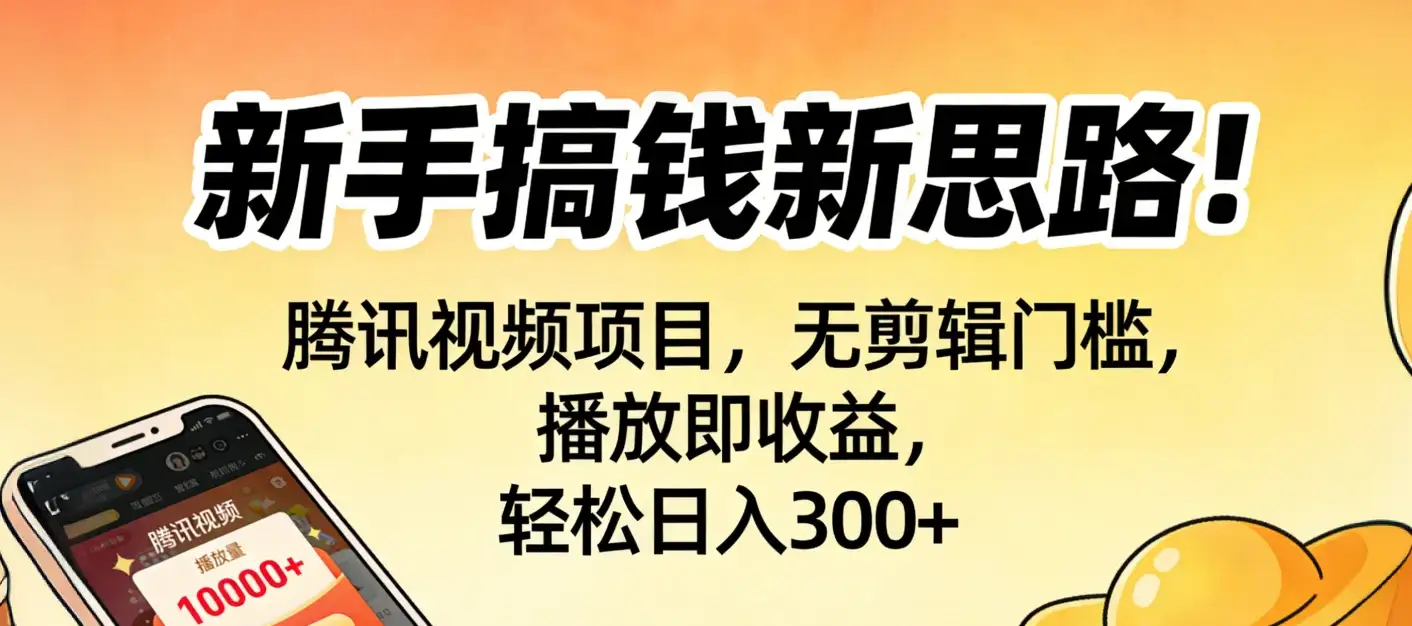 新手搞钱新思路！腾讯视频项目，无剪辑门槛，播放即收益，轻松日入300+-优优云创