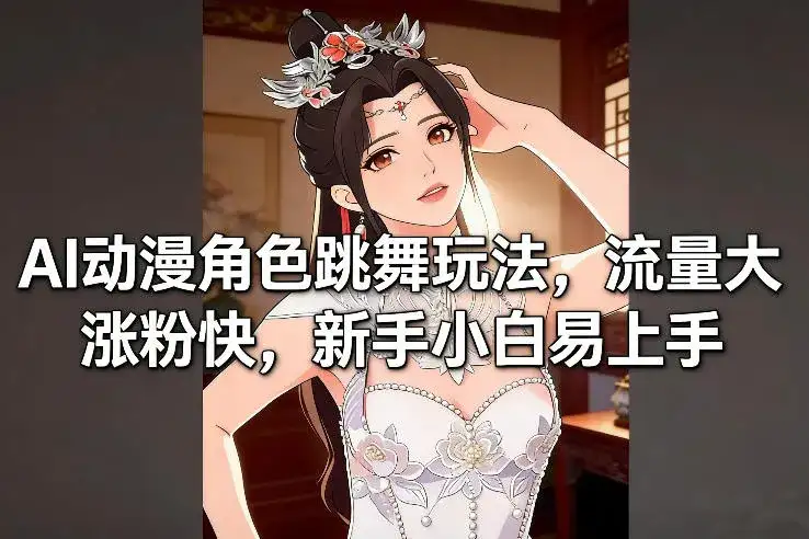 AI动漫角色跳舞玩法，流量大涨粉快，新手小白易上手-副业吧