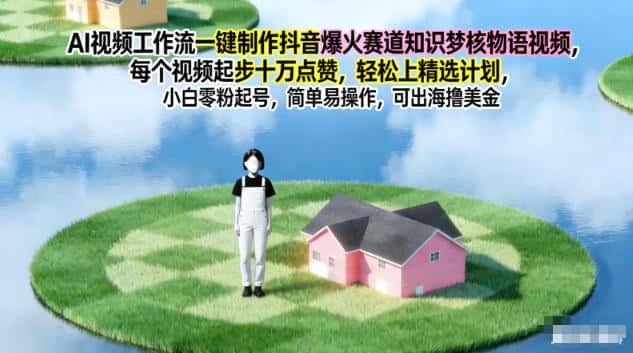 AI视频工作流一键制作抖音爆火赛道知识梦核物语视频，每个视频起步10W点赞，轻松上精选计划-副业吧