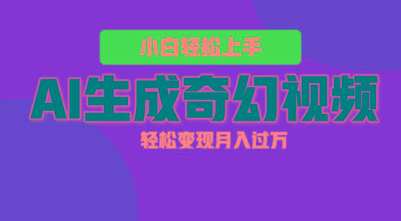 轻松上手！AI生成奇幻画面，视频轻松变现月入过万-云创网