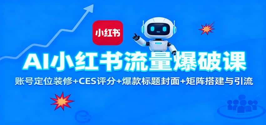 AI小红书流量爆破课：账号定位装修+CES 评分+爆款标题封面+矩阵搭建与引流-优优云创