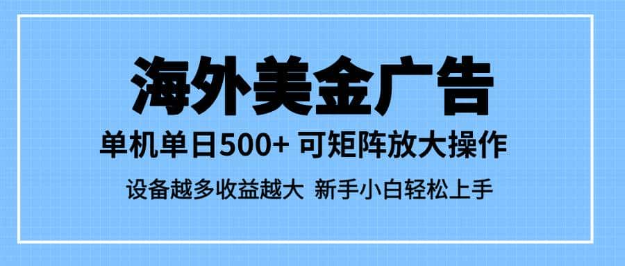 （16488期）最新蓝海市场，海外美金广告，单设备500+，矩阵放大操作，设备越多收益…-副业吧