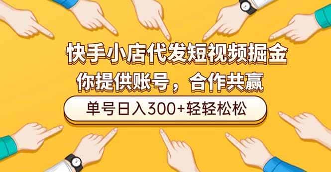 （16716期）快手小店代发短视频掘金，你只提供账号，全程我们代运营，单号日入300+轻轻松松