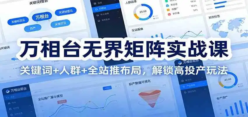 万相台无界矩阵实战课：关键词+人群+全站推布局，解锁高投产玩法-副业吧