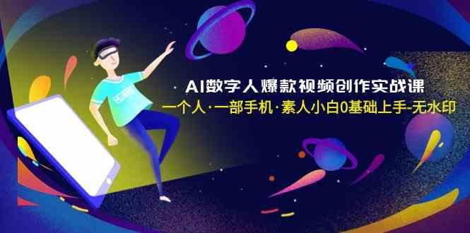 AI数字人爆款视频创作实战课，一个人一部手机·素人小白0基础上手-云创网