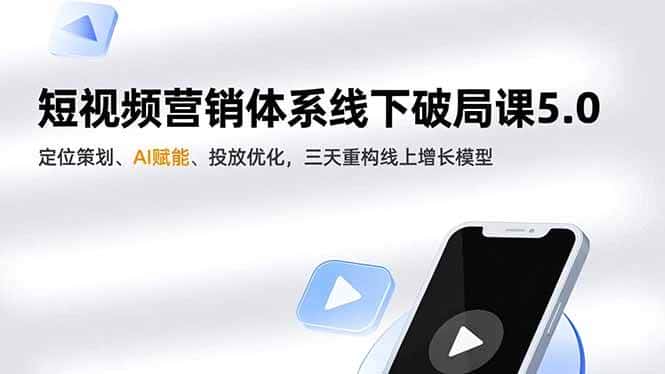 （16816期）短视频营销体系线下破局课5.0，定位策划、AI赋能、投放优化，三天重构线上增长模型-优优云创