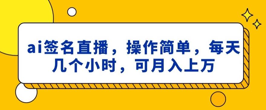ai签名直播，操作简单，简单几个小时，可月入上万-云创网