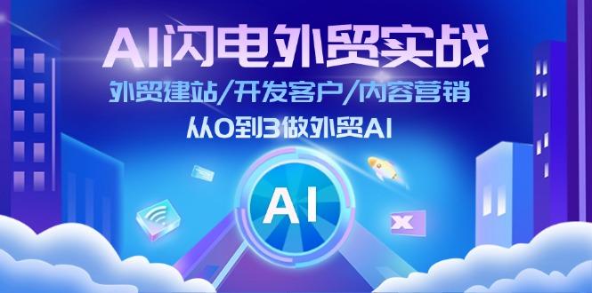 AI 闪电外贸实战：外贸建站/开发客户/内容营销/从0到3做外贸AI-更新至75节-云创网