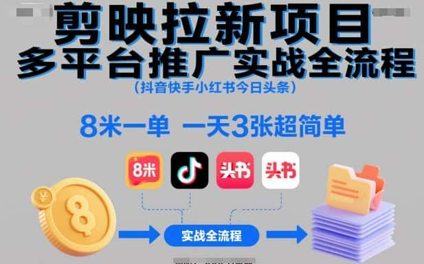 剪映拉新项目多平台推广实战全流程（抖音快手小红书今日头条），8米一单，一天3张超简单-副业吧