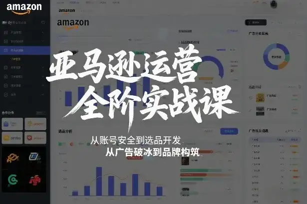 亚马逊运营全阶实战课，从账号安全到选品开发，从广告破冰到品牌构筑（更新2026）-副业吧